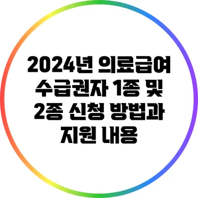 2024년 의료급여 수급권자 1종 및 2종 신청 방법과 지원 내용