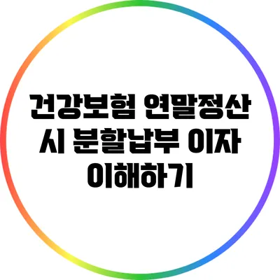 건강보험 연말정산 시 분할납부 이자 이해하기