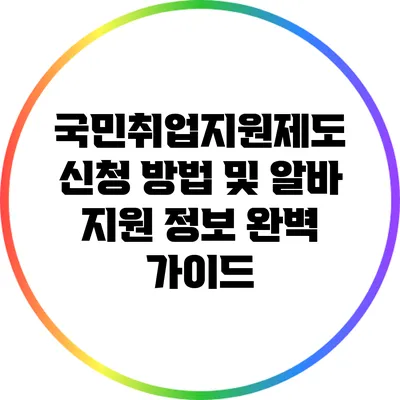 국민취업지원제도 신청 방법 및 알바 지원 정보 완벽 가이드