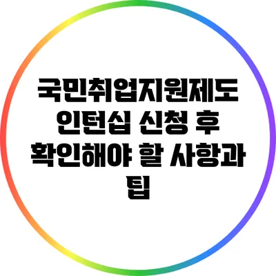 국민취업지원제도 인턴십 신청 후 확인해야 할 사항과 팁