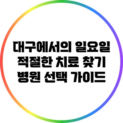 대구에서의 일요일 적절한 치료 찾기: 병원 선택 가이드