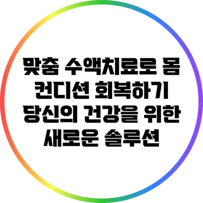 맞춤 수액치료로 몸 컨디션 회복하기: 당신의 건강을 위한 새로운 솔루션