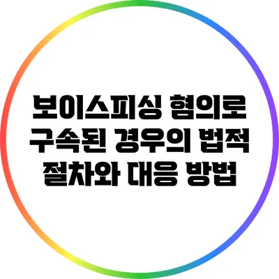 보이스피싱 혐의로 구속된 경우의 법적 절차와 대응 방법