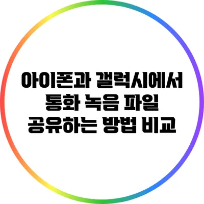 아이폰과 갤럭시에서 통화 녹음 파일 공유하는 방법 비교