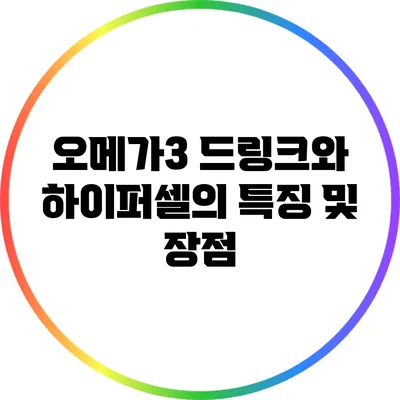 오메가3 드링크와 하이퍼셀의 특징 및 장점