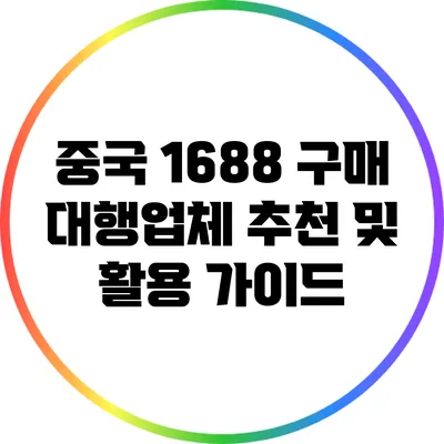 중국 1688 구매 대행업체 추천 및 활용 가이드