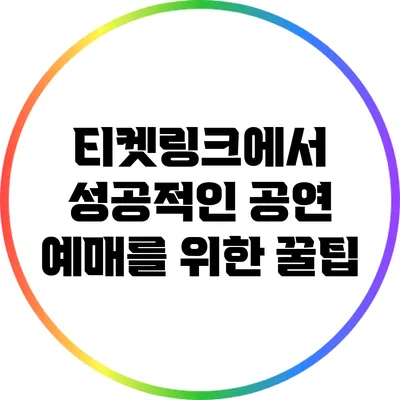 티켓링크에서 성공적인 공연 예매를 위한 꿀팁