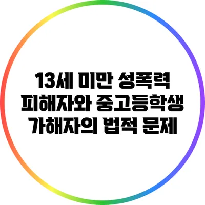 13세 미만 성폭력 피해자와 중고등학생 가해자의 법적 문제