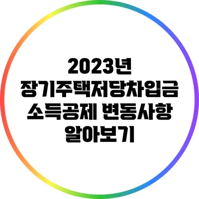 2023년 장기주택저당차입금 소득공제 변동사항 알아보기