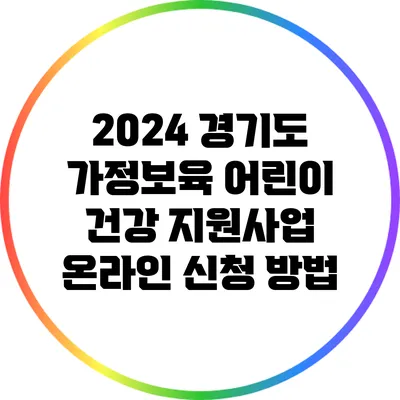 2024 경기도 가정보육 어린이 건강 지원사업 온라인 신청 방법