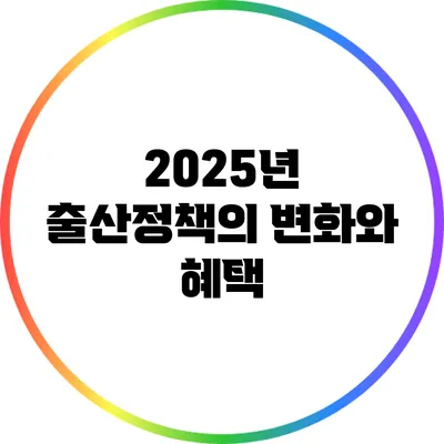2025년 출산정책의 변화와 혜택