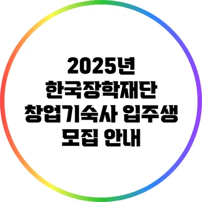 2025년 한국장학재단 창업기숙사 입주생 모집 안내
