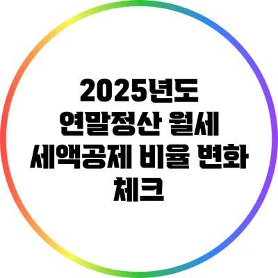 2025년도 연말정산 월세 세액공제 비율 변화 체크