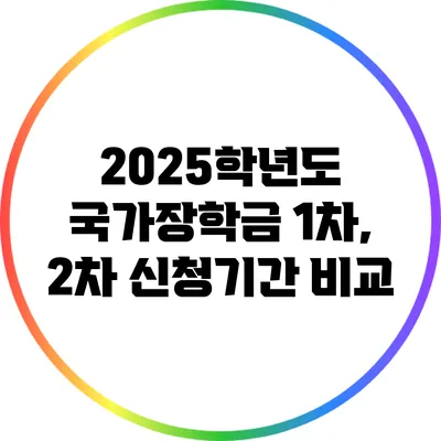2025학년도 국가장학금: 1차, 2차 신청기간 비교