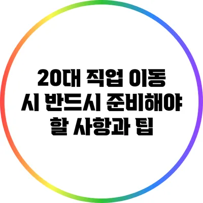 20대 직업 이동 시 반드시 준비해야 할 사항과 팁