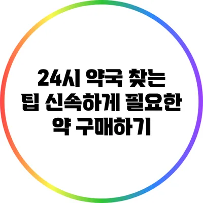 24시 약국 찾는 팁: 신속하게 필요한 약 구매하기