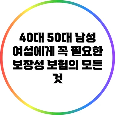 40대 50대 남성 여성에게 꼭 필요한 보장성 보험의 모든 것