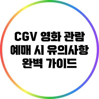 CGV 영화 관람 예매 시 유의사항 완벽 가이드