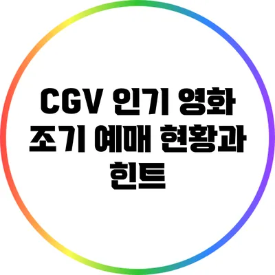 CGV 인기 영화 조기 예매 현황과 힌트
