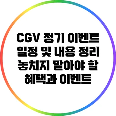 CGV 정기 이벤트 일정 및 내용 정리: 놓치지 말아야 할 혜택과 이벤트