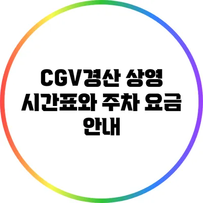 CGV경산: 상영 시간표와 주차 요금 안내