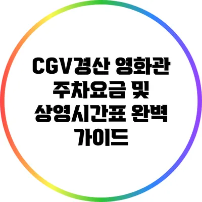 CGV경산 영화관 주차요금 및 상영시간표 완벽 가이드