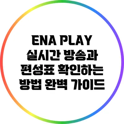 ENA PLAY 실시간 방송과 편성표 확인하는 방법 완벽 가이드