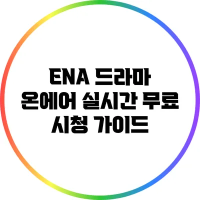 ENA 드라마 온에어 실시간 무료 시청 가이드
