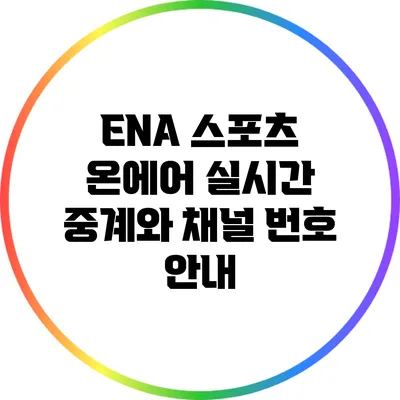 ENA 스포츠 온에어: 실시간 중계와 채널 번호 안내