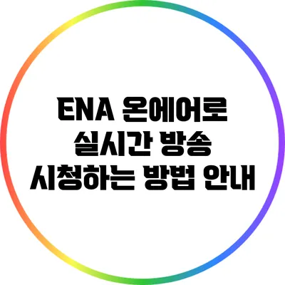 ENA 온에어로 실시간 방송 시청하는 방법 안내