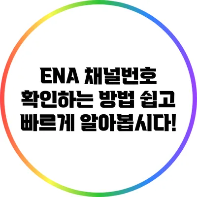 ENA 채널번호 확인하는 방법: 쉽고 빠르게 알아봅시다!