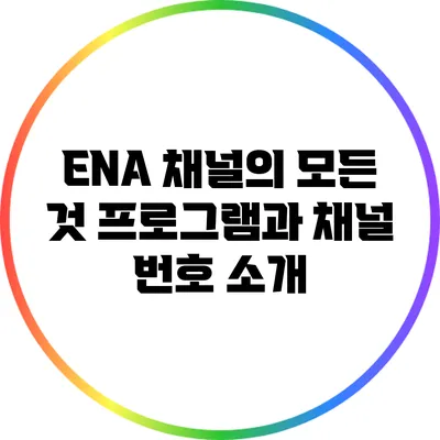 ENA 채널의 모든 것: 프로그램과 채널 번호 소개
