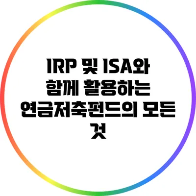 IRP 및 ISA와 함께 활용하는 연금저축펀드의 모든 것