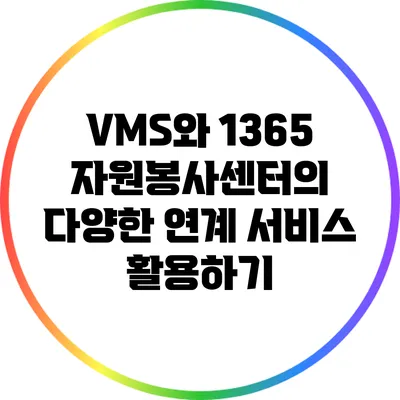 VMS와 1365 자원봉사센터의 다양한 연계 서비스 활용하기