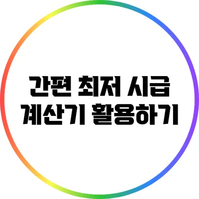 간편 최저 시급 계산기 활용하기