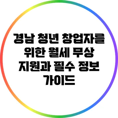 경남 청년 창업자를 위한 월세 무상 지원과 필수 정보 가이드