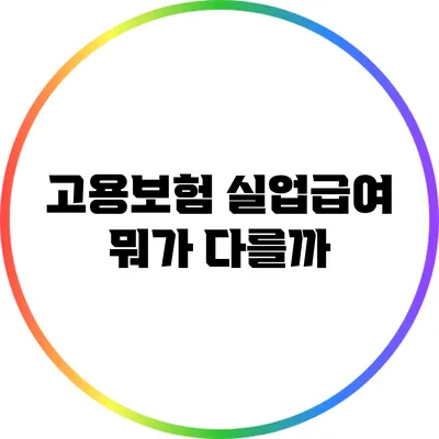 고용보험 실업급여: 뭐가 다를까?
