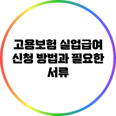 고용보험 실업급여 신청 방법과 필요한 서류