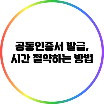 공동인증서 발급, 시간 절약하는 방법