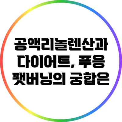 공액리놀렌산과 다이어트, 푸응 팻버닝의 궁합은?