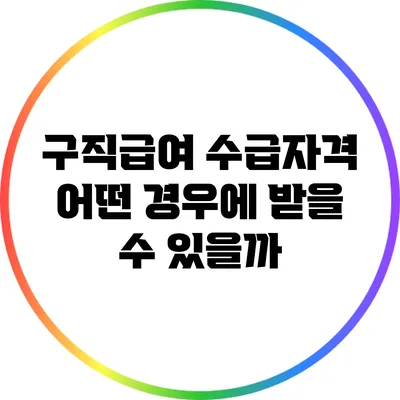 구직급여 수급자격: 어떤 경우에 받을 수 있을까?