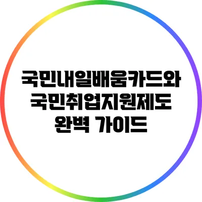 국민내일배움카드와 국민취업지원제도 완벽 가이드