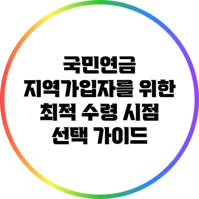 국민연금 지역가입자를 위한 최적 수령 시점 선택 가이드
