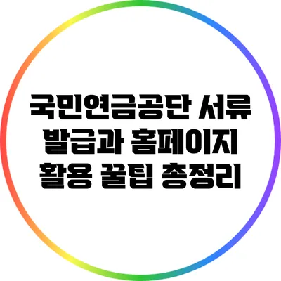 국민연금공단 서류 발급과 홈페이지 활용 꿀팁 총정리