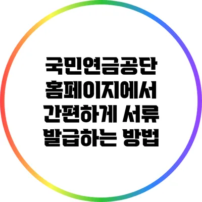 국민연금공단 홈페이지에서 간편하게 서류 발급하는 방법
