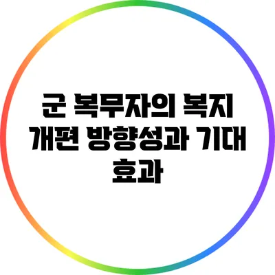 군 복무자의 복지 개편 방향성과 기대 효과