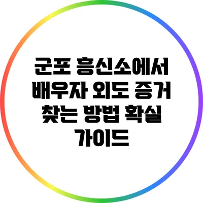 군포 흥신소에서 배우자 외도 증거 찾는 방법 확실 가이드