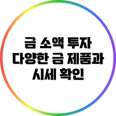 금 소액 투자: 다양한 금 제품과 시세 확인