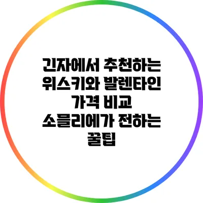 긴자에서 추천하는 위스키와 발렌타인 가격 비교: 소믈리에가 전하는 꿀팁
