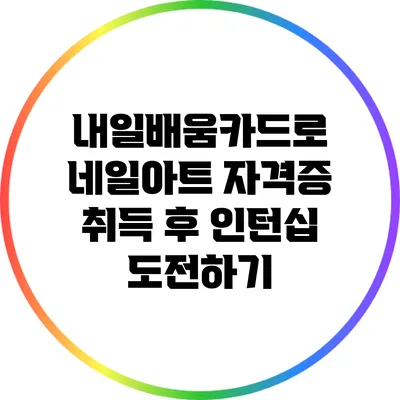 내일배움카드로 네일아트 자격증 취득 후 인턴십 도전하기